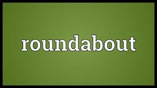 Roundabout Meaning [upl. by Pammi72]