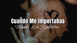 Cuando Me Importabas  Banda Los Recoditos LETRA [upl. by Shumway]