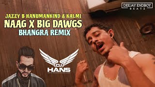 NAAG X BIG DAWGS  BHANGRA REMIX  JAZZY B X HANUMANKIND amp KALMI  DJ HANS MIX  BHANGRA EMPIRE MIX [upl. by Anyahs]