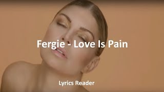 Fergie  Love is pain  Lyrics [upl. by Moser]