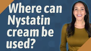 Where can Nystatin cream be used [upl. by Aurthur]