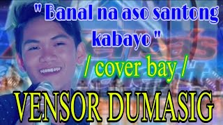 quot BANAL NA ASO SANTONG KABAYO quotcover bay  VENSOR DUMASIG [upl. by Llerred704]