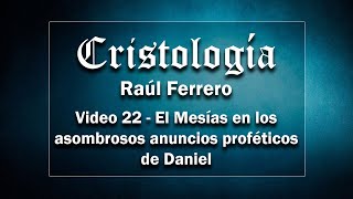 Cristología 22  Raúl Ferrero  El Mesías en los asombrosos anuncios proféticos de Daniel [upl. by Yednil]