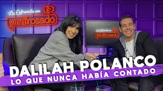 DALILAH POLANCO lo que NUNCA HABÍA CONTADO  La entrevista con Yordi Rosado [upl. by Campos]