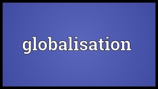 Globalisation Meaning [upl. by Abbotsen112]