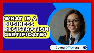 What Is A Business Registration Certificate  CountyOfficeorg [upl. by Tandie846]