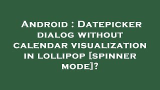 Android  Datepicker dialog without calendar visualization in lollipop spinner mode [upl. by Sirotek623]