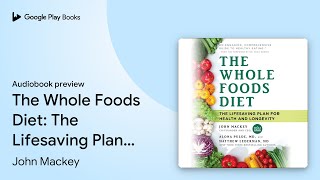 The Whole Foods Diet The Lifesaving Plan for… by John Mackey · Audiobook preview [upl. by Nemsaj]