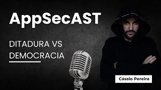 AppSecAST  Ditadura vs Democracia Cássio B Pereira [upl. by Stead]