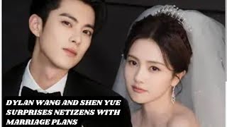 FINALLY DYLAN WANG AND SHEN YUE SURPRISES NETIZENS WITH MARRIAGE PLANS AFTER SEVEN YEARS OF DATING [upl. by Armalla]