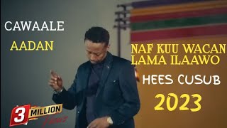 CAWAALE AADAN  NAF KUU WACAN LAMA ILAAWO  NEW OFFICAIL MUSIC LYRICS 2023 [upl. by Pennington]