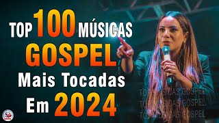 Louvores de Adoração 2024  As Melhores Músicas Gospel Mais Tocadas  Top Gospel Hinos Evangélicos [upl. by Htebsil]