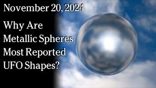 Nov 20 2024  Why Are Metallic Spheres Most Common UFO Shapes Reported [upl. by Sadonia]