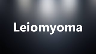 Leiomyoma  Medical Meaning and Pronunciation [upl. by Sugden389]