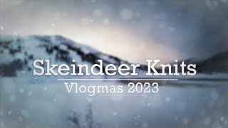 Skeindeer Knits Vlogmas 2023  Day 1 [upl. by Tjader586]