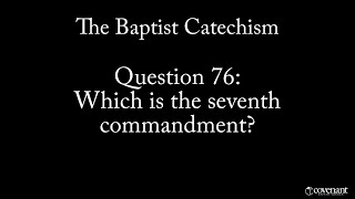 Baptist Catechism Q76 Which is the Seventh Commandment [upl. by Nomi695]