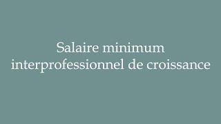 How to Pronounce Salaire minimum interprofessionnel de croissance Correctly in French [upl. by Enyale88]