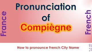 Compiègne  How to pronounce Compiègne Oise HautsdeFrance in French accent [upl. by Aitsirk203]