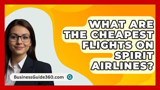 What Are the Cheapest Flights on Spirit Airlines  BusinessGuide360com [upl. by Uziel]