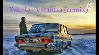 Kedela  vacuum remix [upl. by Garneau]