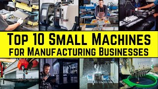 Top 10 Small Machines for Manufacturing Businesses  The Ultimate List [upl. by Annerahs355]