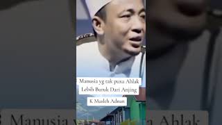 Manusia yg tak puxa akhlak lebih buruk dari anjing K Musleh Adnan [upl. by Firooc]