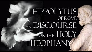 Hippolytus of Rome  The Discourse On the Holy Theophany  c 200 AD [upl. by Root]