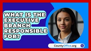 What Is The Executive Branch Responsible For  CountyOfficeorg [upl. by Yelda]