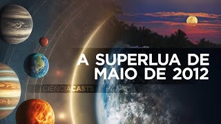 CiênciaCasts A superlua de maio de 2012 [upl. by Naget]