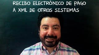 Recibo Electrónico de Pago a XML de otros sistemas [upl. by Casaleggio248]