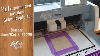 Holz schneiden mit dem Schneideplotter Brother ScanNCut SDX1200 [upl. by Kcirddes]