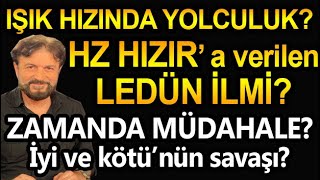 IŞIK HIZINDA YOLCULUK Hz HIZIRa verilen LEDÜN İLMİ İyi ve Kötünün savaşı [upl. by Neirol]