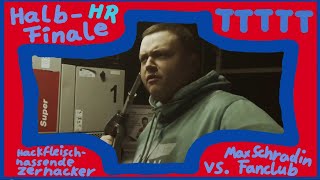 Die Hackfleischhassendenzerhacker vs Max Schradin Fanclub  TTTTT HALBFINALE HR 22 [upl. by Rochus]