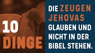 10 Dinge die Zeugen Jehovas glauben aber nicht in der Bibel stehen [upl. by Allac]