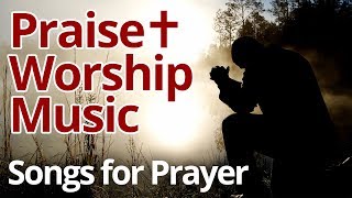 Praise and Worship Music Playlist 2019  Songs for Prayer [upl. by Aihtekal]