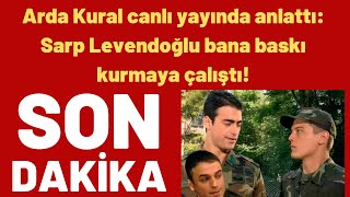 Arda Kural canlı yayında anlattı Sarp Levendoğlu bana baskı kurmaya çalıştı [upl. by Tila]