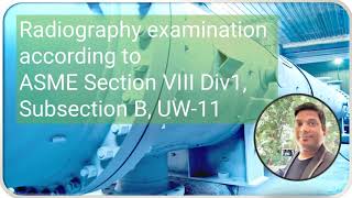 Radiography examination according to ASME Section VIII Div1  Subsection B  UW11 [upl. by Mab603]