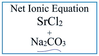 How to Write the Net Ionic Equation for SrCl2  Na2CO3  NaCl  SrCO3 [upl. by Enrobso212]