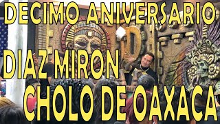 EL CHOLO DE OAXACA  DECIMO ANIVERSARIO quotDIAZ MIRONquot [upl. by Monson69]