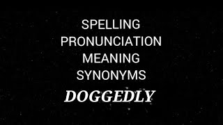 DOGGEDLY Spelling Pronunciation Meaning Synonyms [upl. by Syhr]