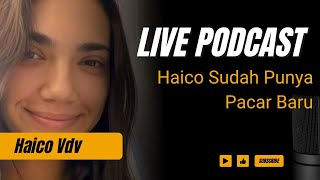 Di Podcast Ini  Haico Akui Sudah Punya Pacar Baru [upl. by Llennoc414]