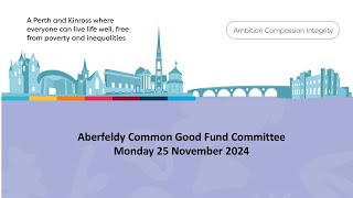 Aberfeldy Common Good Fund Committee 25 November 2024 [upl. by Kilam19]