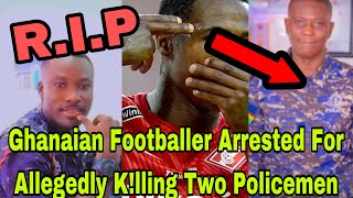 BREAKING T£ARS FLOW AS FOOTBALLER ARR£STED FOR ALLEGEDLY KLLING TWO POLICEMEN AT TRASSACO🔥 [upl. by Farica]