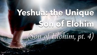 Yeshua the Unique Son of Elohim Son of Elohim Pt 4 [upl. by Hsaniva]