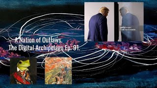 Digital Archipelago 91 A Nation of Outlaws [upl. by Nahgrom811]