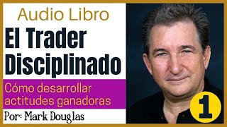 ▶️LA DISCIPLINA DEL TRADER 📈 Mark Douglas 📖Desarrollar La Actitud Mental Para Ganar✅ Parte1 [upl. by Nosreh]