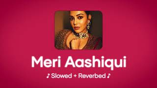 Meri Aashiqi Slowed  Reverbed  Arijit Singh [upl. by Emera]