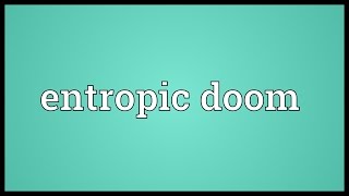 Entropic doom Meaning [upl. by Esikram284]