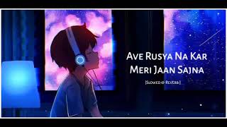 Ave Rusya Na Kar Meri Jaan Sajna  Slowed Reverb  Heart Broken  Lofi Songs [upl. by Ellak807]