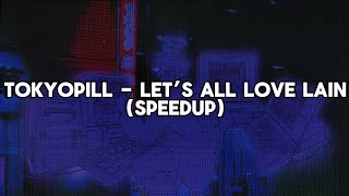 TOKYOPILL  Lets All Love Lain SpeedUp [upl. by Isidoro624]